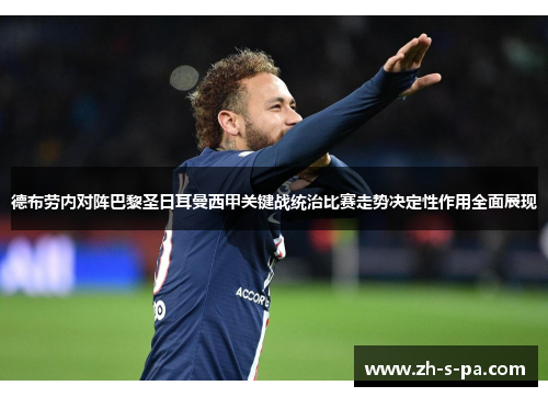 德布劳内对阵巴黎圣日耳曼西甲关键战统治比赛走势决定性作用全面展现 德布劳内对阵巴黎圣日耳曼西甲关键战统治比赛走势决定性作用全面展现