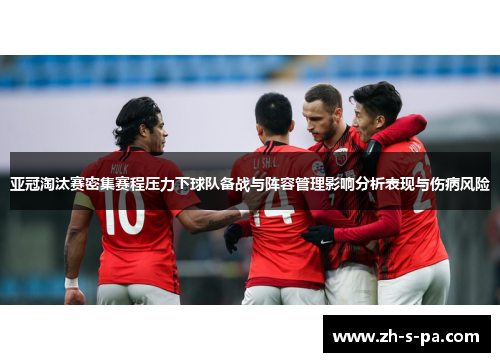亚冠淘汰赛密集赛程压力下球队备战与阵容管理影响分析表现与伤病风险