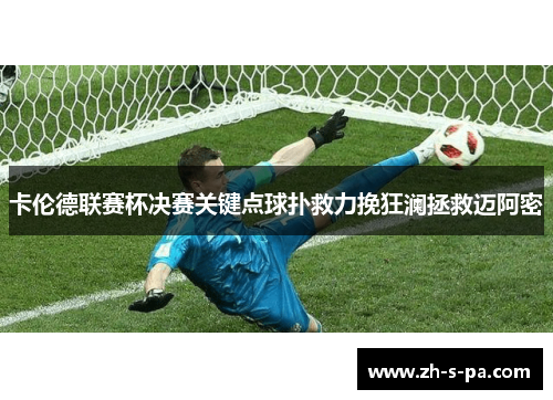 卡伦德联赛杯决赛关键点球扑救力挽狂澜拯救迈阿密 卡伦德联赛杯决赛关键点球扑救力挽狂澜拯救迈阿密