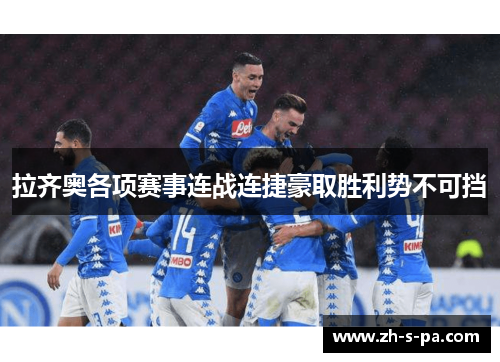 拉齐奥各项赛事连战连捷豪取胜利势不可挡 拉齐奥各项赛事连战连捷豪取胜利势不可挡