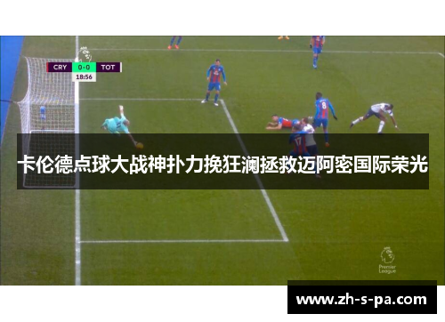 卡伦德点球大战神扑力挽狂澜拯救迈阿密国际荣光 卡伦德点球大战神扑力挽狂澜拯救迈阿密国际荣光