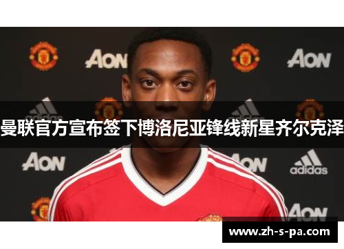 曼联官方宣布签下博洛尼亚锋线新星齐尔克泽 曼联官方宣布签下博洛尼亚锋线新星齐尔克泽